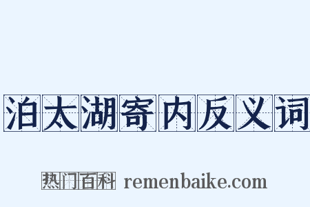泊太湖寄内反义词是什么意思的图片